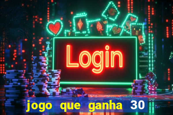 jogo que ganha 30 reais no cadastro